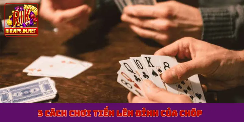 3 cách chơi tiến lên đỉnh của chóp
