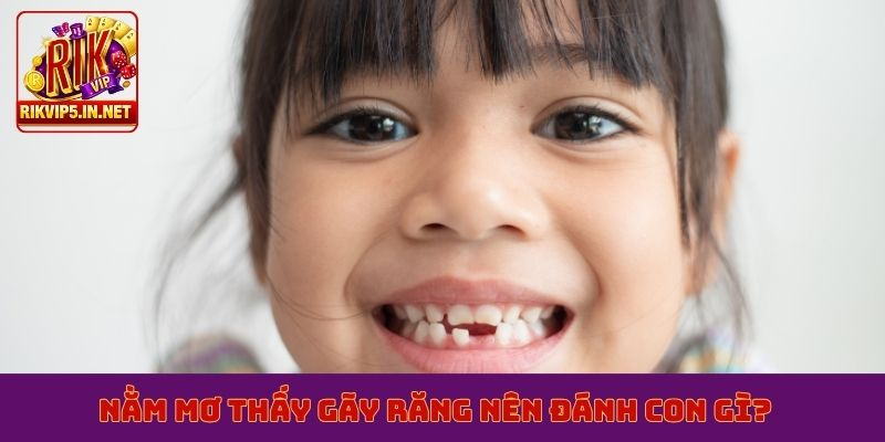 Nằm mơ thấy gãy răng nên đánh con gì?