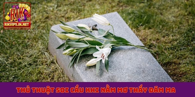 Thủ thuật soi cầu khi nằm mơ thấy đám ma